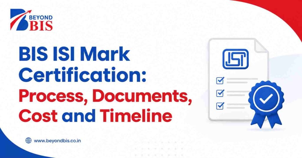 BIS ISI Mark Certification: Process, Documents, Cost and Timeline
